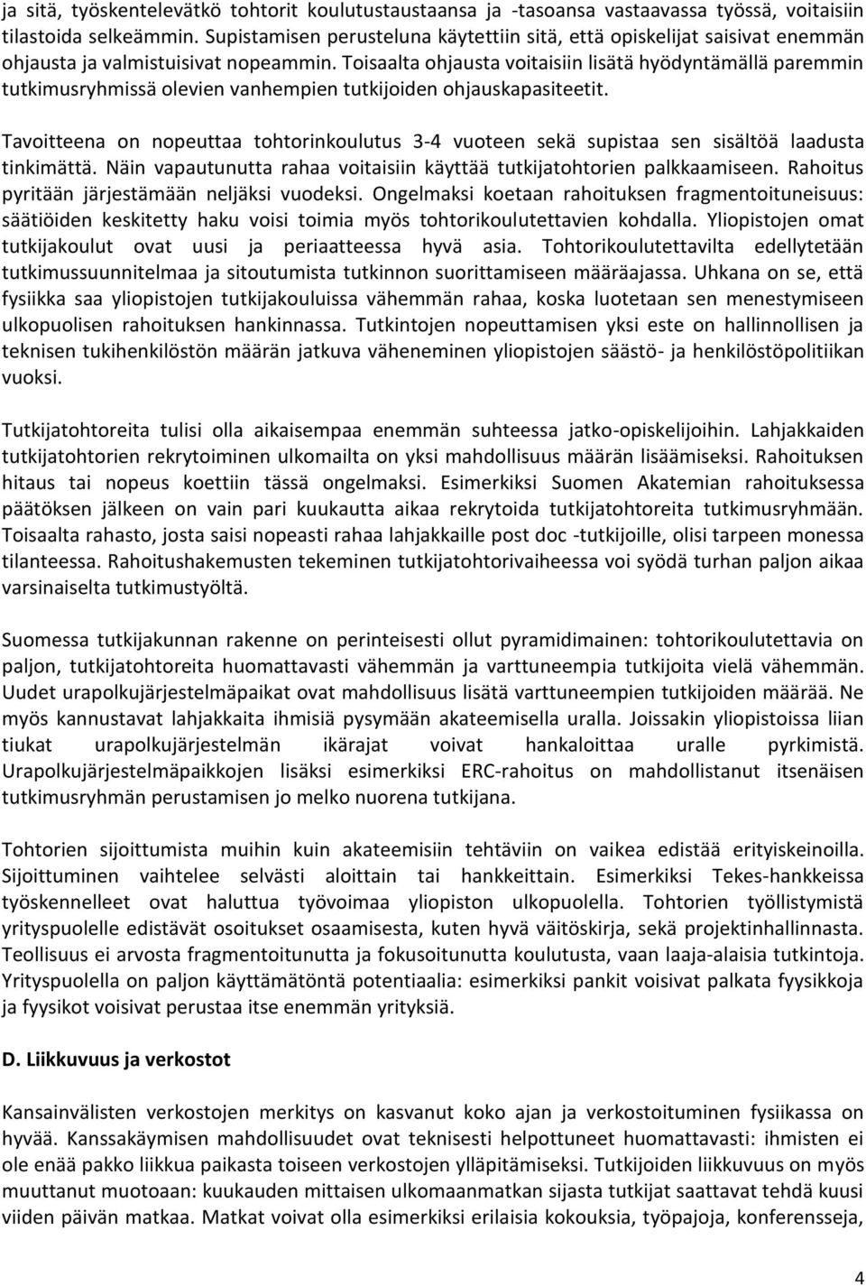 Toisaalta ohjausta voitaisiin lisätä hyödyntämällä paremmin tutkimusryhmissä olevien vanhempien tutkijoiden ohjauskapasiteetit.