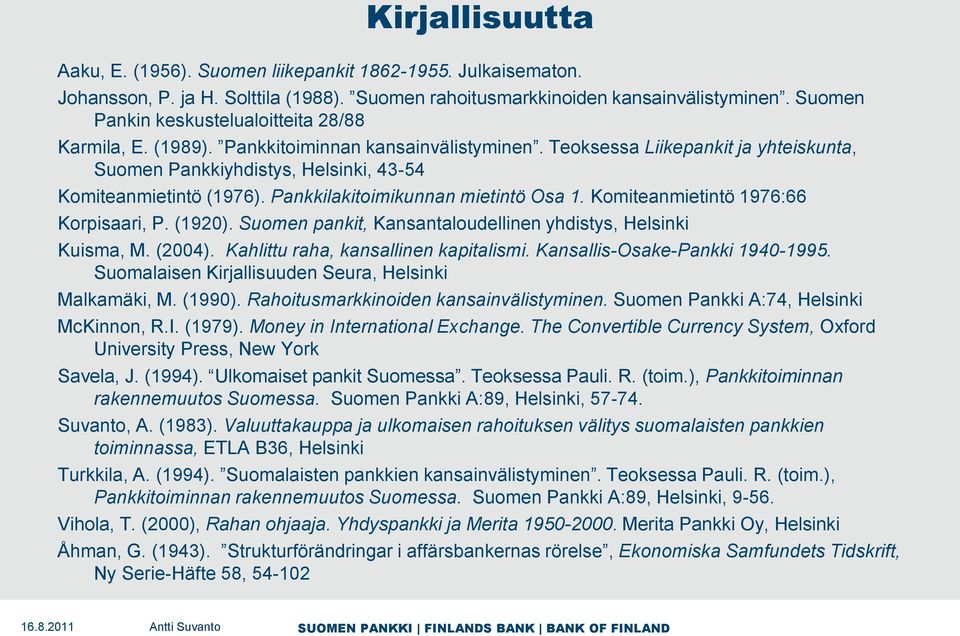 Pankkilakitoimikunnan mietintö Osa 1. Komiteanmietintö 1976:66 Korpisaari, P. (1920). Suomen pankit, Kansantaloudellinen yhdistys, Helsinki Kuisma, M. (2004). Kahlittu raha, kansallinen kapitalismi.