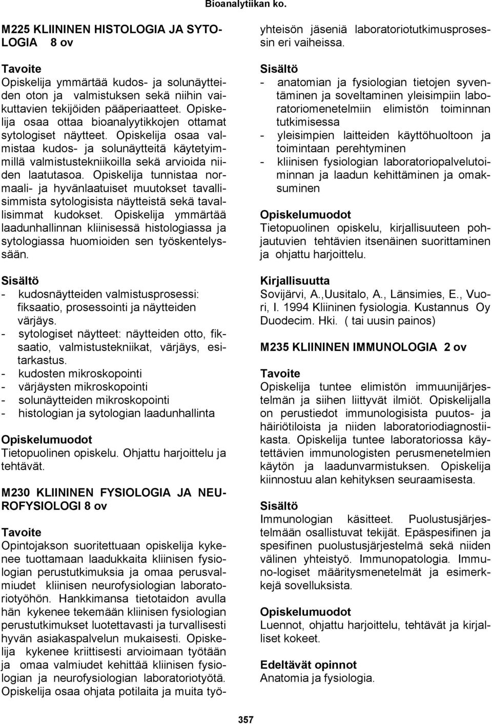 Opiskelija tunnistaa normaali- ja hyvänlaatuiset muutokset tavallisimmista sytologisista näytteistä sekä tavallisimmat kudokset.