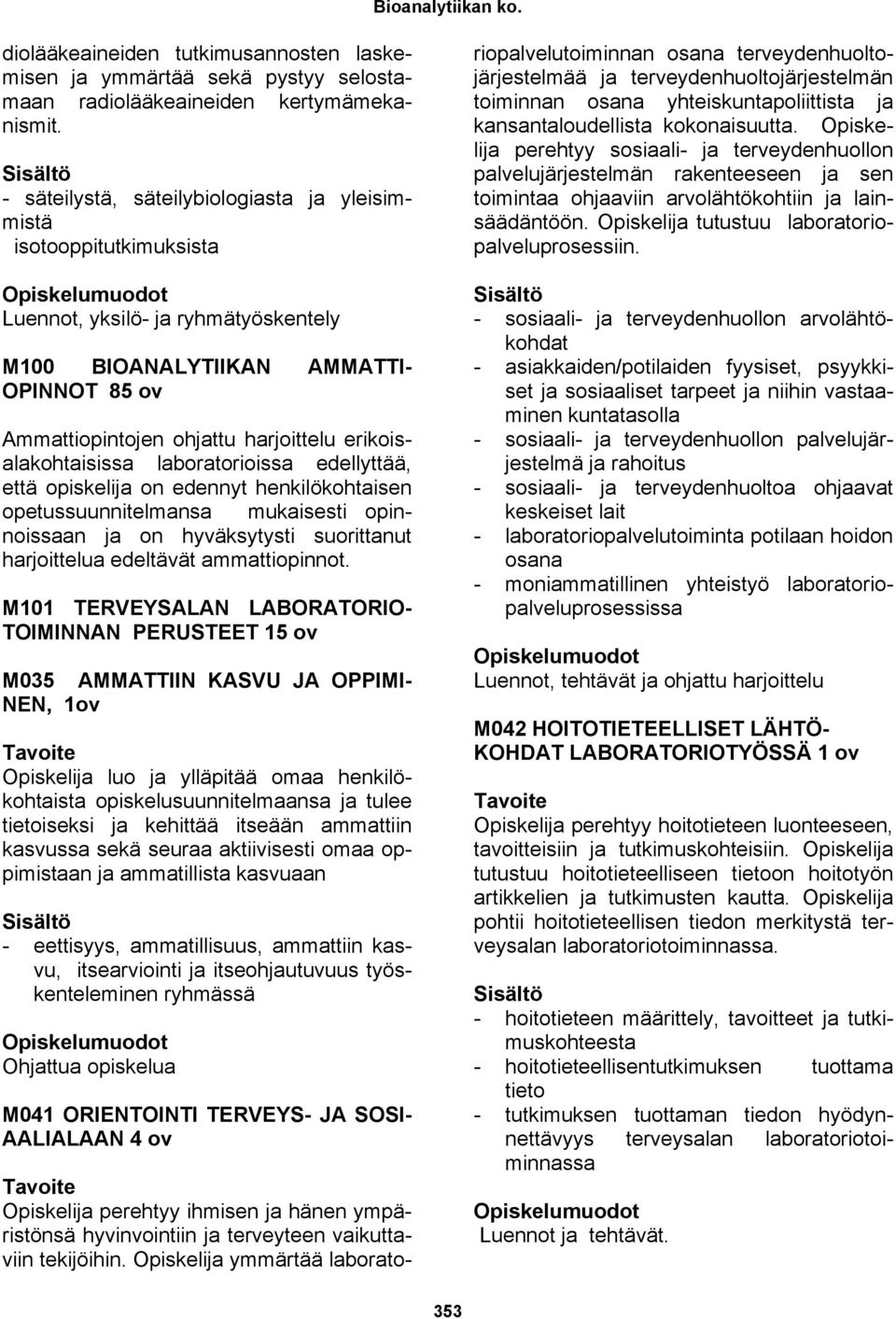 erikoisalakohtaisissa laboratorioissa edellyttää, että opiskelija on edennyt henkilökohtaisen opetussuunnitelmansa mukaisesti opinnoissaan ja on hyväksytysti suorittanut harjoittelua edeltävät