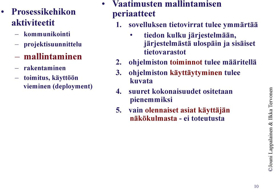 sovelluksen tietovirrat tulee ymmärtää tiedon kulku järjestelmään, järjestelmästä ulospäin ja sisäiset tietovarastot 2.