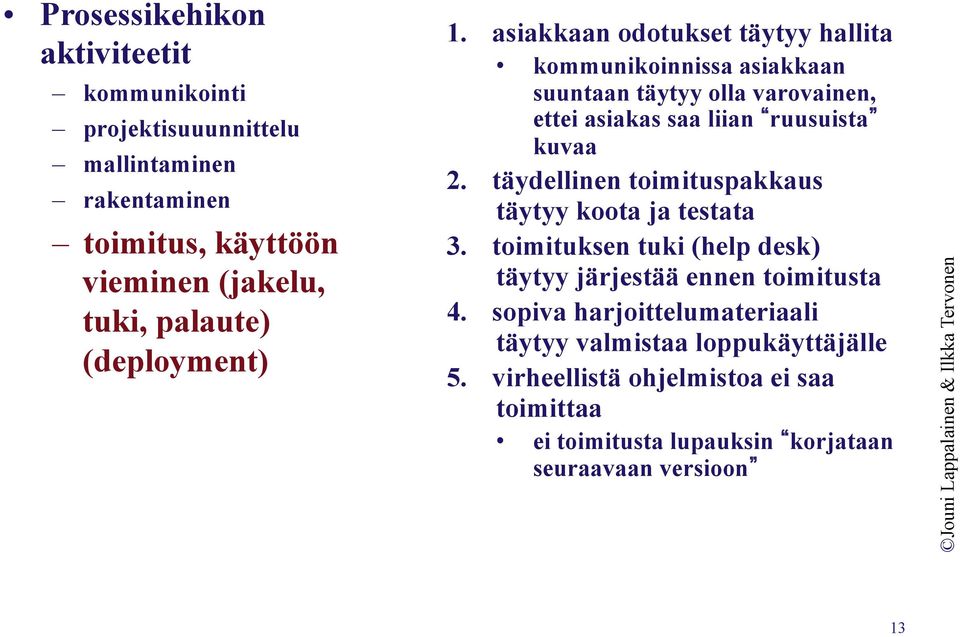asiakkaan odotukset täytyy hallita kommunikoinnissa asiakkaan suuntaan täytyy olla varovainen, ettei asiakas saa liian ruusuista kuvaa 2.