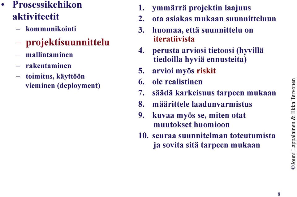 perusta arviosi tietoosi (hyvillä tiedoilla hyviä ennusteita) 5. arvioi myös riskit 6. ole realistinen 7.