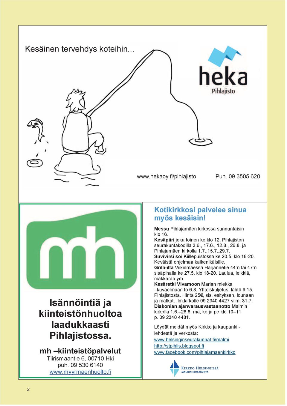 Kesäpiiri joka toinen ke klo 12, Pihlajiston seurakuntakodilla 3.6., 17.6., 12.8., 26.8. ja Pihlajamäen kirkolla 1.7.,15.7.,29.7. Suvivirsi soi Kiillepuistossa ke 20.5. klo 18-20.