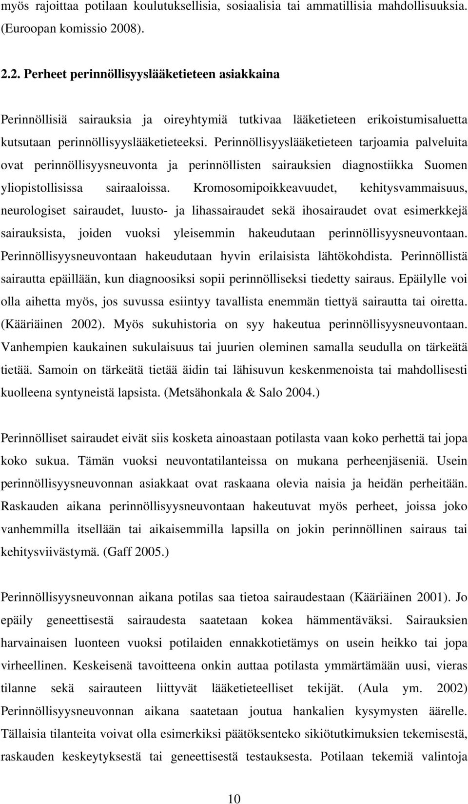 Perinnöllisyyslääketieteen tarjoamia palveluita ovat perinnöllisyysneuvonta ja perinnöllisten sairauksien diagnostiikka Suomen yliopistollisissa sairaaloissa.