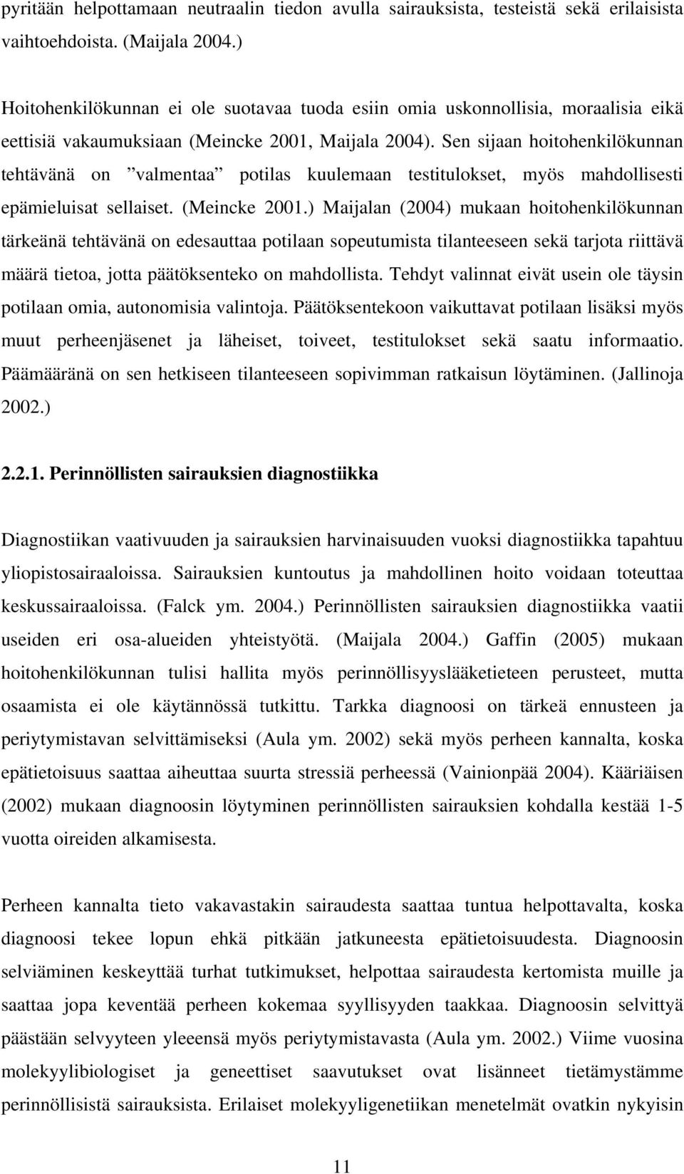 Sen sijaan hoitohenkilökunnan tehtävänä on valmentaa potilas kuulemaan testitulokset, myös mahdollisesti epämieluisat sellaiset. (Meincke 2001.