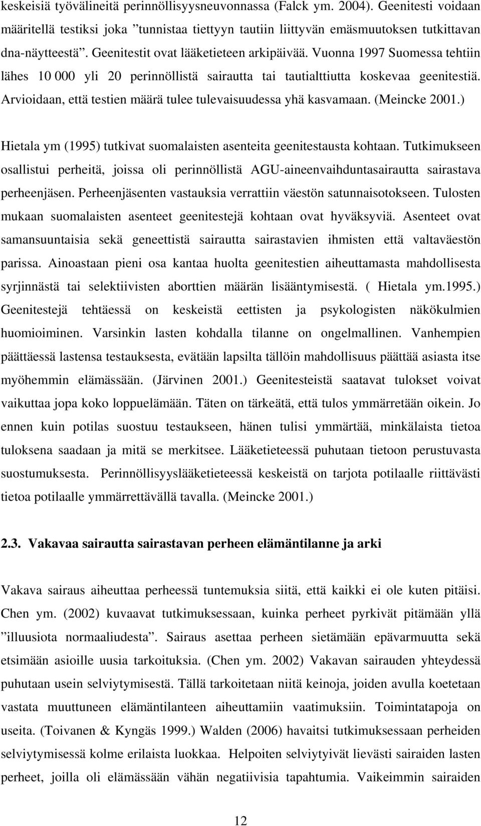 Arvioidaan, että testien määrä tulee tulevaisuudessa yhä kasvamaan. (Meincke 2001.) Hietala ym (1995) tutkivat suomalaisten asenteita geenitestausta kohtaan.