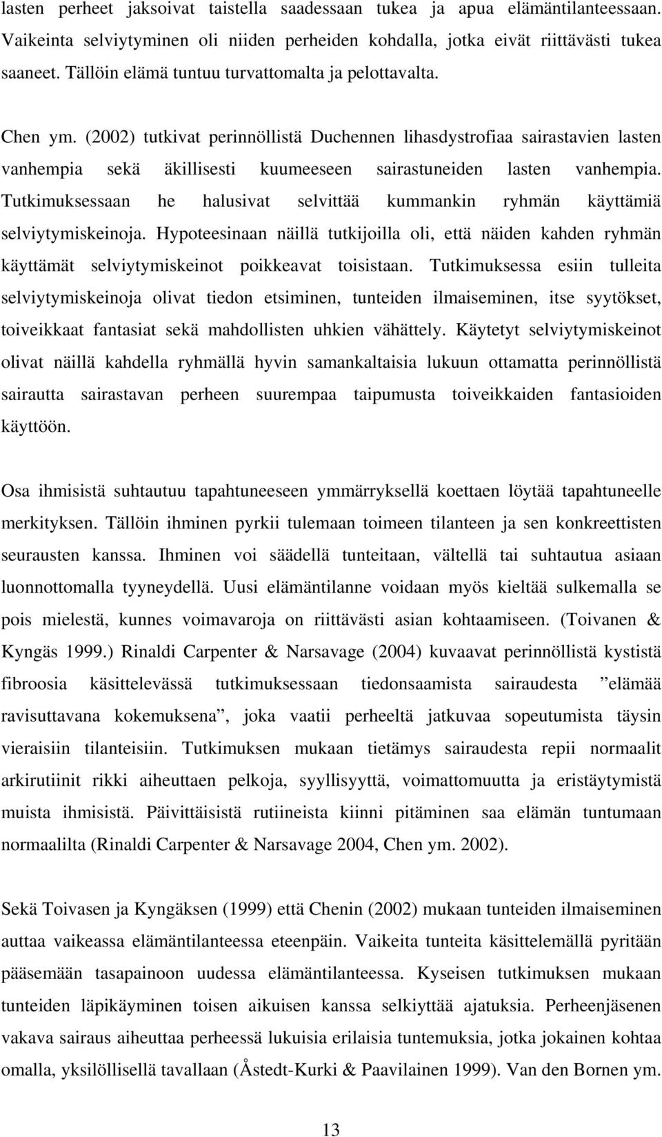 (2002) tutkivat perinnöllistä Duchennen lihasdystrofiaa sairastavien lasten vanhempia sekä äkillisesti kuumeeseen sairastuneiden lasten vanhempia.