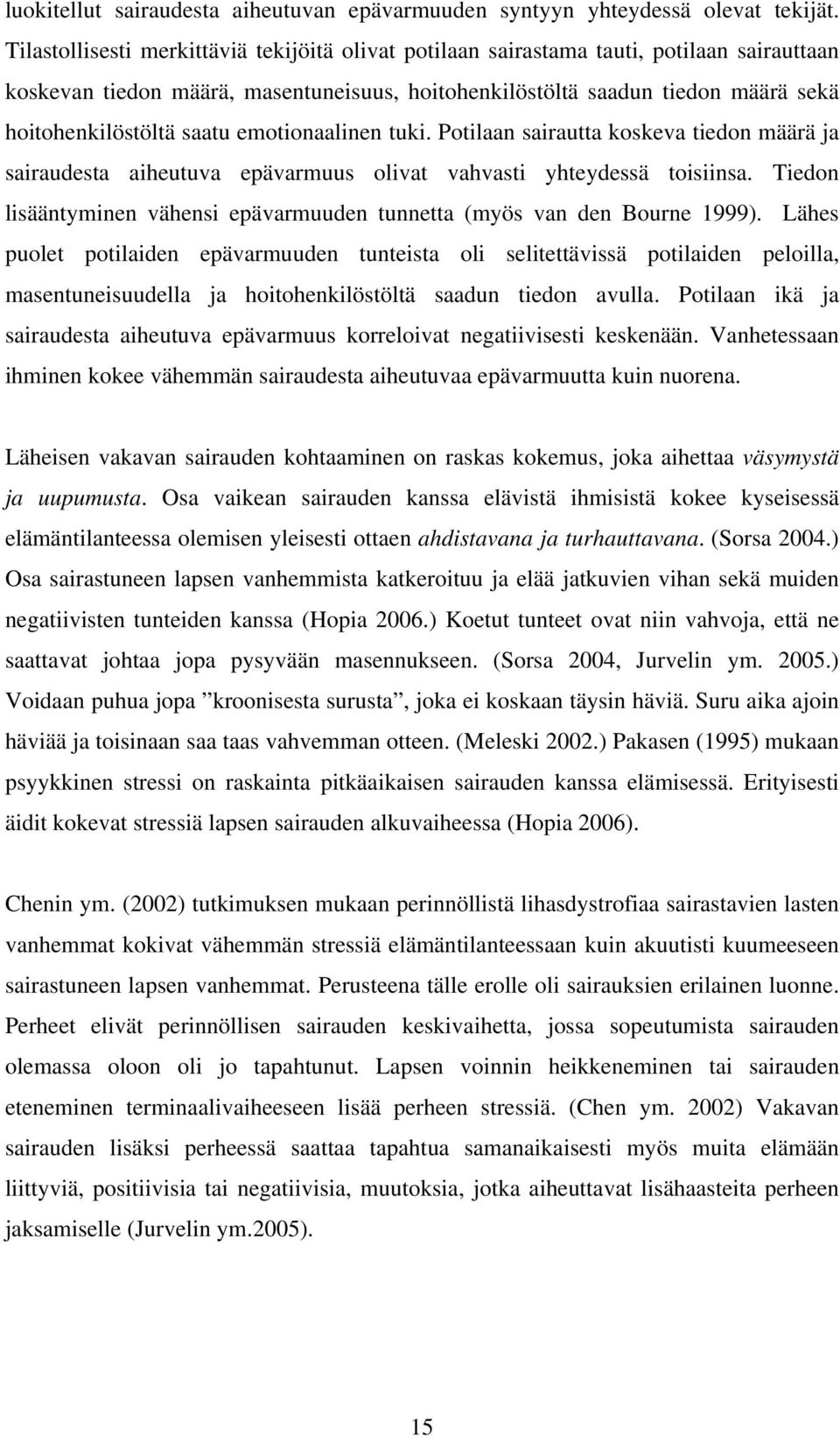 saatu emotionaalinen tuki. Potilaan sairautta koskeva tiedon määrä ja sairaudesta aiheutuva epävarmuus olivat vahvasti yhteydessä toisiinsa.