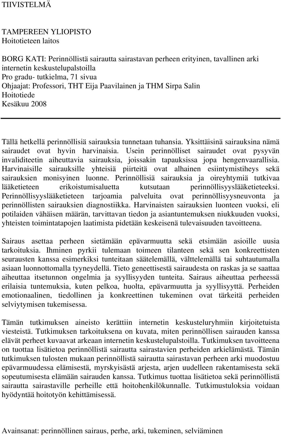 Yksittäisinä sairauksina nämä sairaudet ovat hyvin harvinaisia. Usein perinnölliset sairaudet ovat pysyvän invaliditeetin aiheuttavia sairauksia, joissakin tapauksissa jopa hengenvaarallisia.