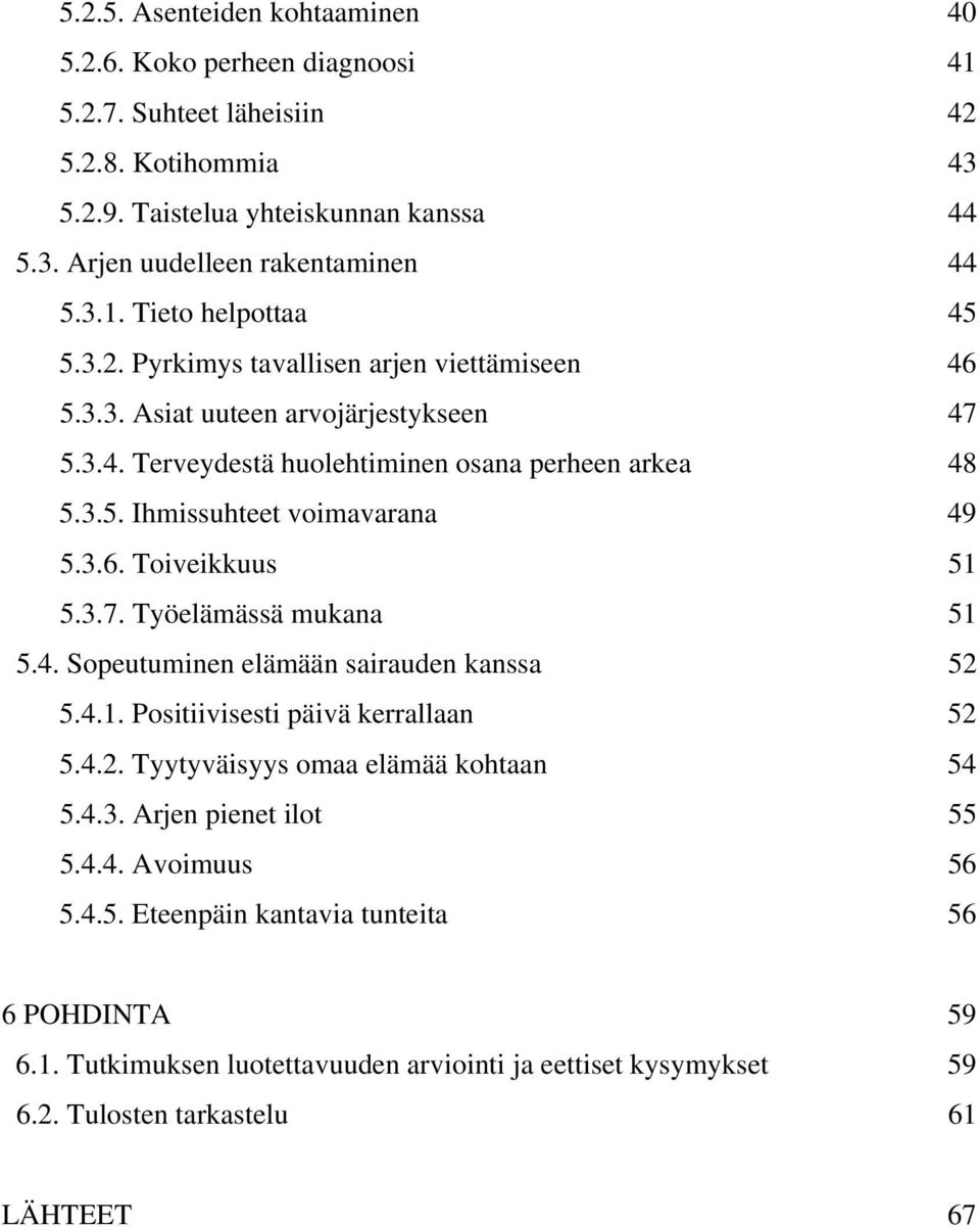 3.7. Työelämässä mukana 51 5.4. Sopeutuminen elämään sairauden kanssa 52 5.4.1. Positiivisesti päivä kerrallaan 52 5.4.2. Tyytyväisyys omaa elämää kohtaan 54 5.4.3. Arjen pienet ilot 55 5.4.4. Avoimuus 56 5.