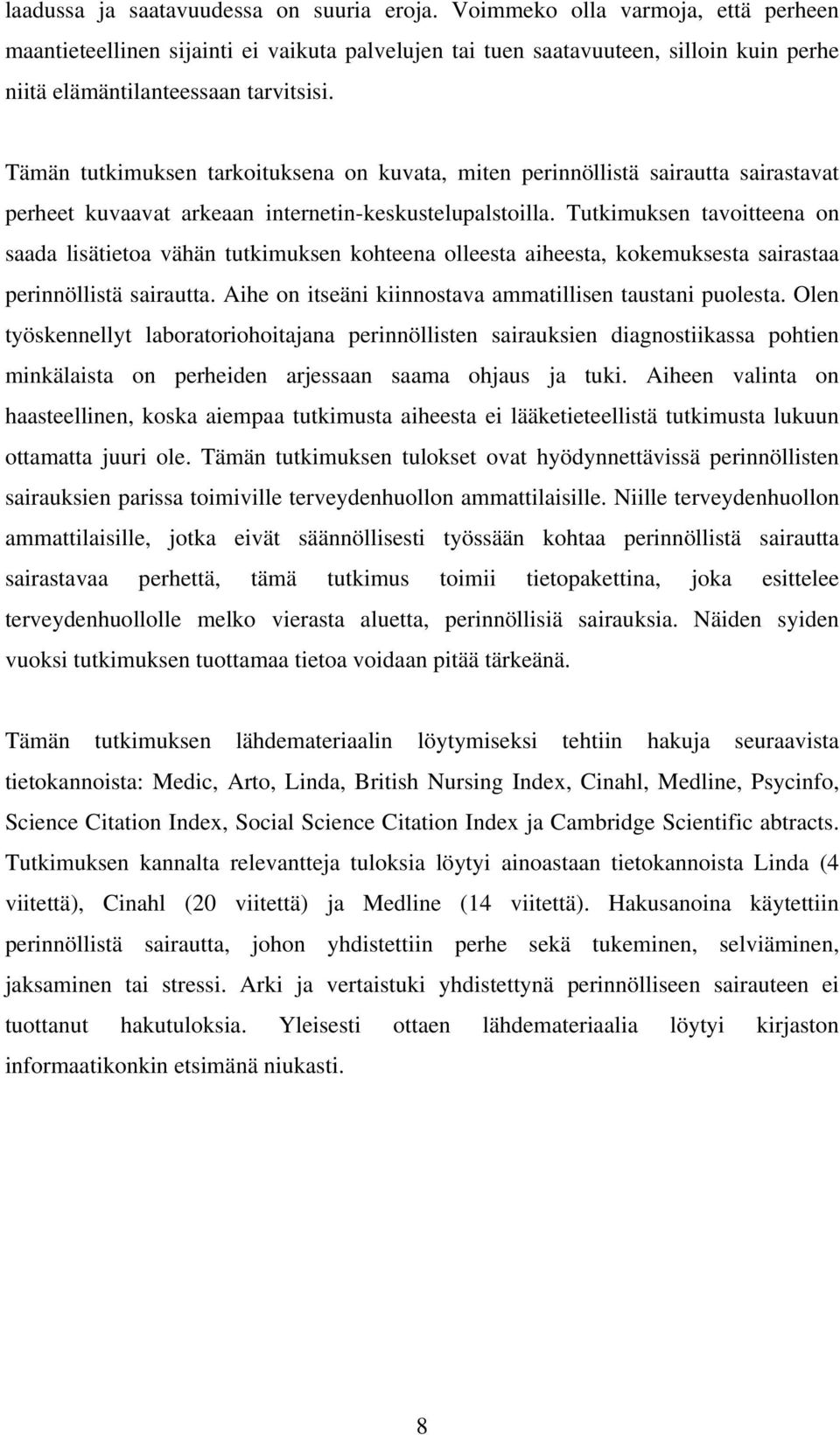 Tämän tutkimuksen tarkoituksena on kuvata, miten perinnöllistä sairautta sairastavat perheet kuvaavat arkeaan internetin-keskustelupalstoilla.