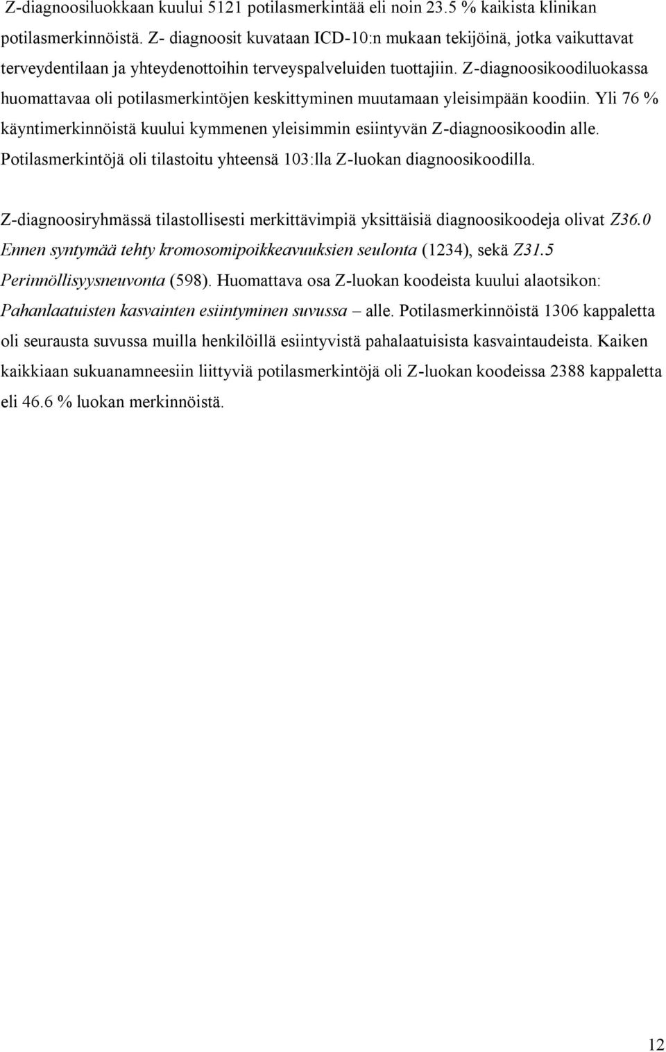 Z-diagnoosikoodiluokassa huomattavaa oli potilasmerkintöjen keskittyminen muutamaan yleisimpään koodiin. Yli 76 % käyntimerkinnöistä kuului kymmenen yleisimmin esiintyvän Z-diagnoosikoodin alle.