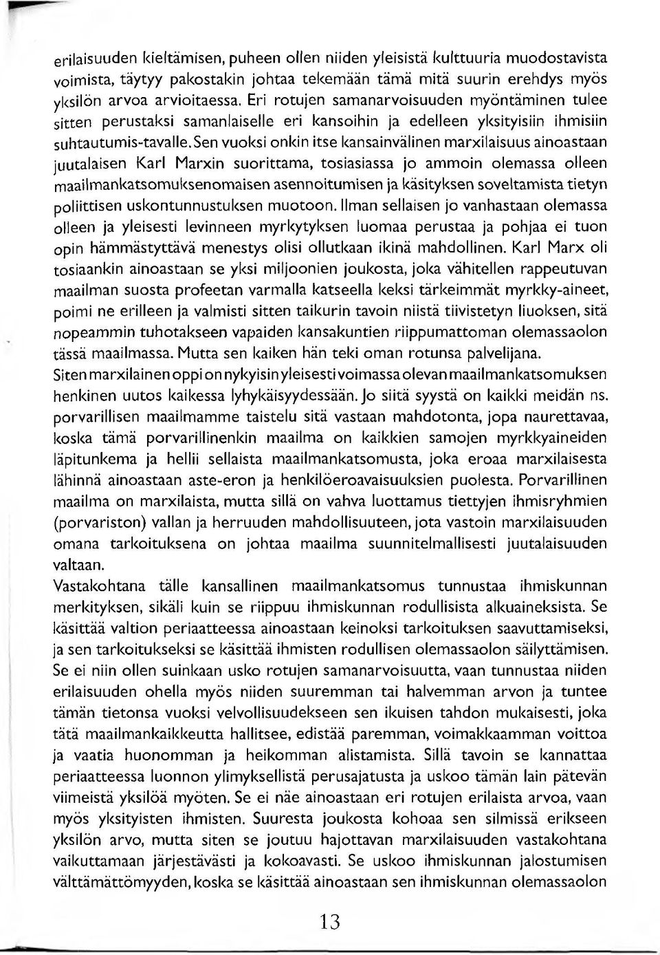 sen vuoksi onkin itse kansainvälinen marxilaisuus ainoastaan juutalaisen Karl Marxin suorittama, tosiasiassa jo ammoin olemassa olleen maailmankatsomuksenomaisen asennoitumisen ja käsityksen