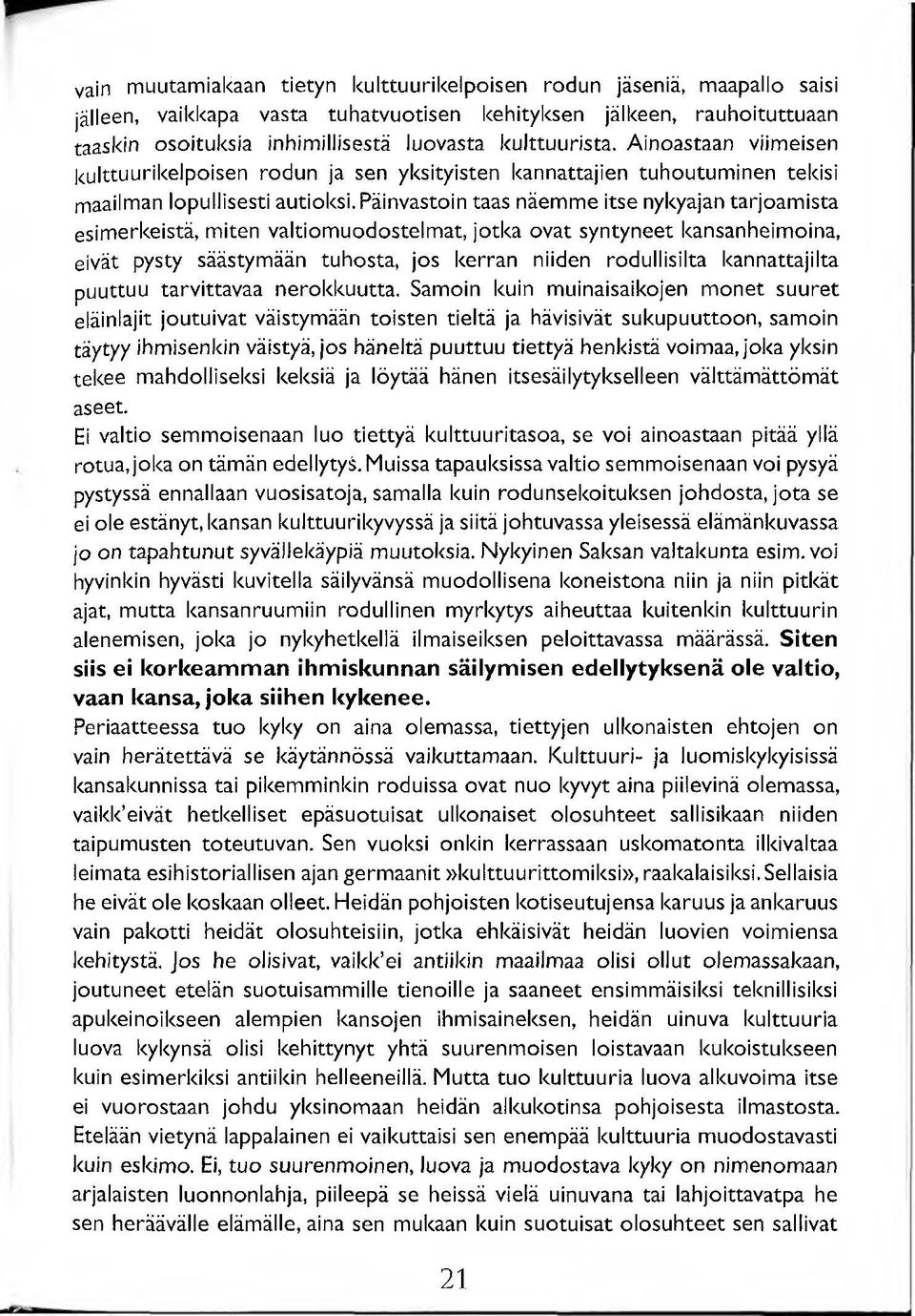 Päinvastoin taas näemme itse nykyajan tarjoamista esimerkeistä, miten valtiomuodostelmat, jotka ovat syntyneet kansanheimoina, eivät pysty säästymään tuhosta, jos kerran niiden rodullisilta