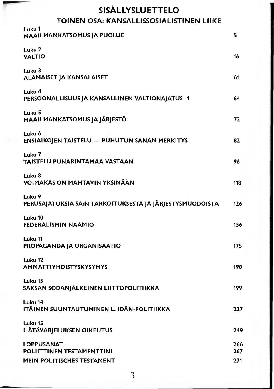 PU H U T U N SANAN MERKITYS Luku 7 TAISTELU PU N ARIN TAM AA VASTAAN Luku 8 VOIM AKAS ON MAHTAVIN YKSIN ÄÄN Luku 9 PERUSAJATUKSIA SA:N TARKOITUKSESTA JA JÄRJESTYSMUODOISTA Luku 10 FEDERALISMIN NAAM