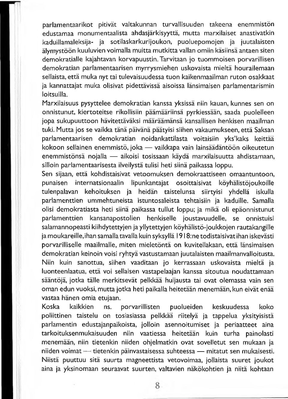 Tarvitaan jo tuommoisen porvarillisen demokratian parlamentaarisen myrrysmiehen uskovaista mieltä hourailemaan sellaista, että muka nyt tai tulevaisuudessa tuon kaikenmaailman ruton osakkaat ja