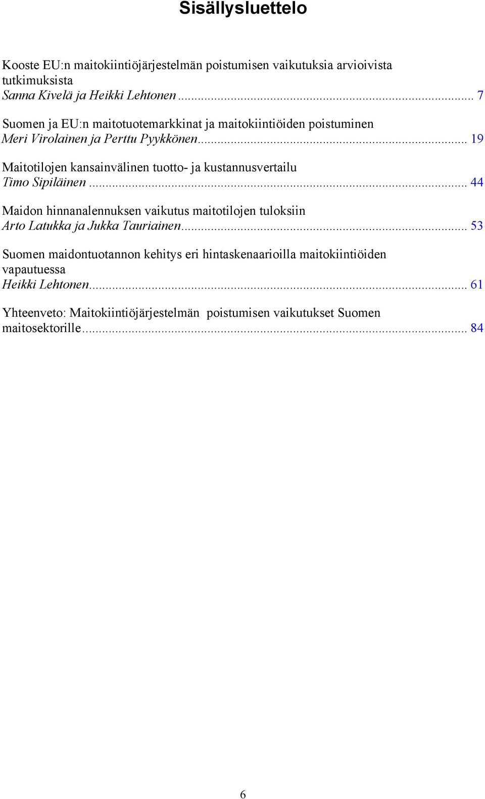.. 19 Maitotilojen kansainvälinen tuotto- ja kustannusvertailu Timo Sipiläinen.