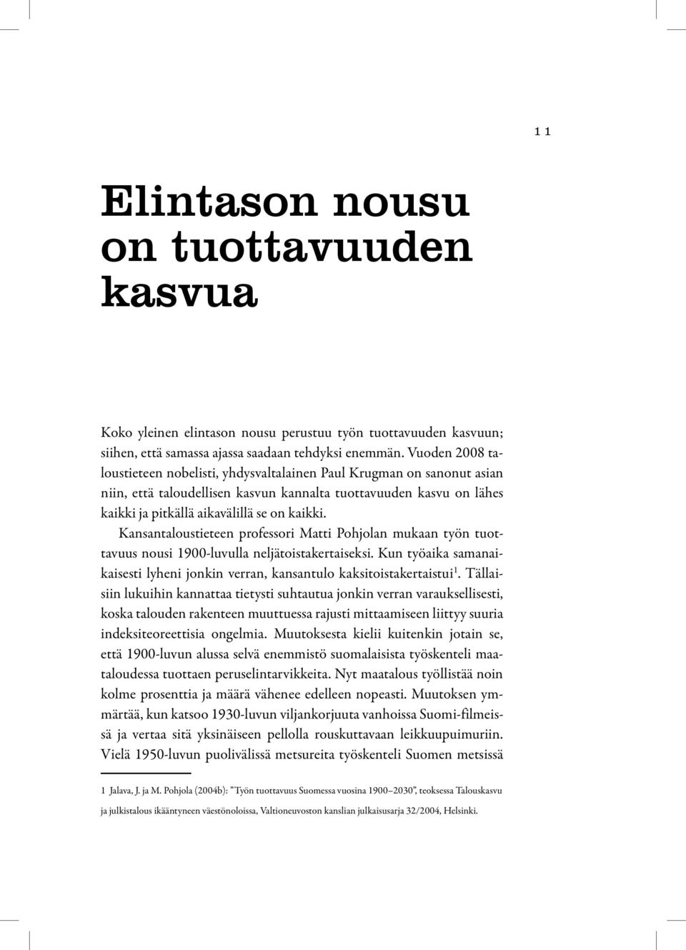 Kansantaloustieteen professori Matti Pohjolan mukaan työn tuottavuus nousi 1900-luvulla neljätoistakertaiseksi. Kun työaika samanaikaisesti lyheni jonkin verran, kansantulo kaksitoistakertaistui 1.