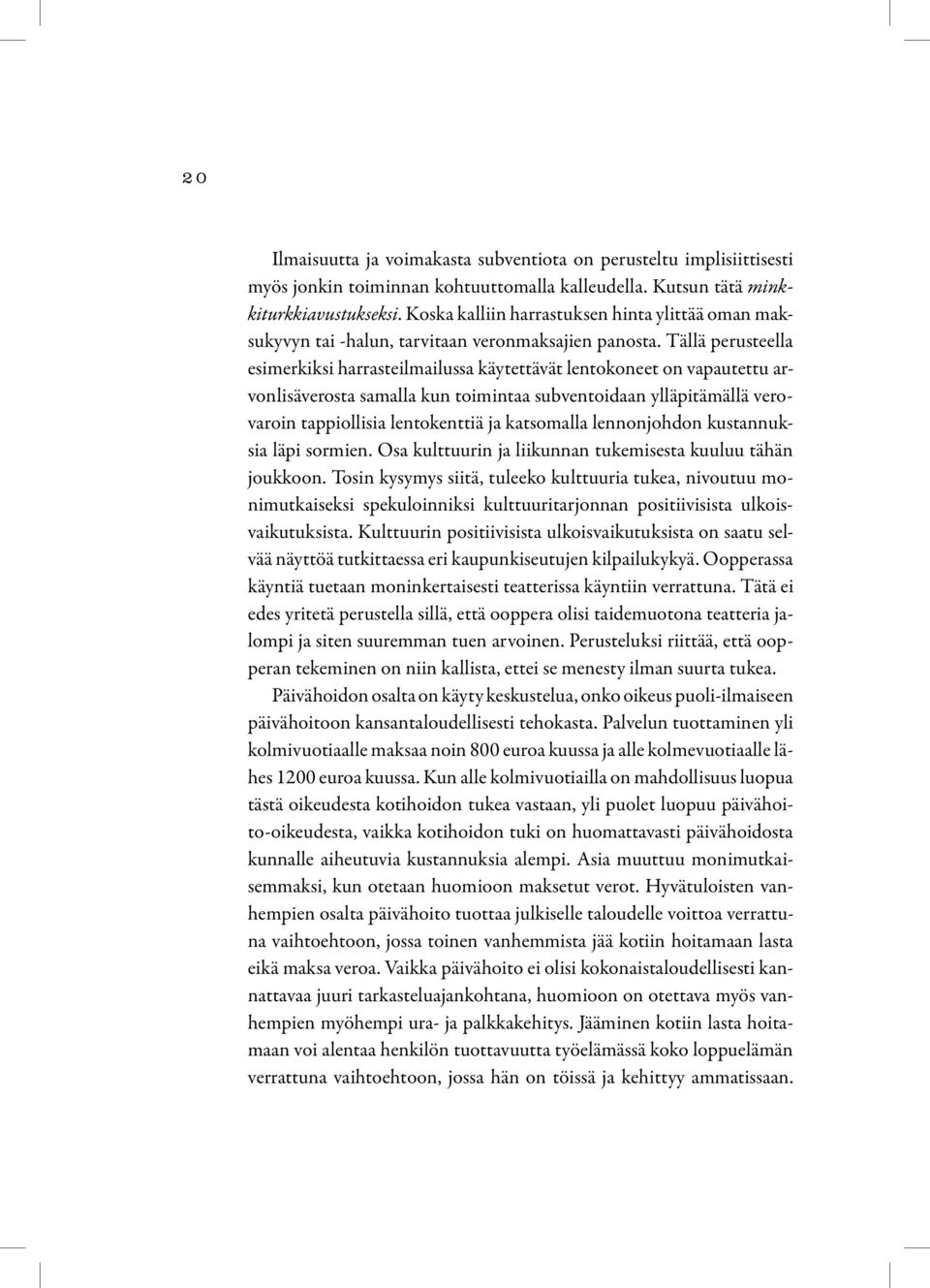 Tällä perusteella esimerkiksi harrasteilmailussa käytettävät lentokoneet on vapautettu arvonlisäverosta samalla kun toimintaa subventoidaan ylläpitämällä verovaroin tappiollisia lentokenttiä ja