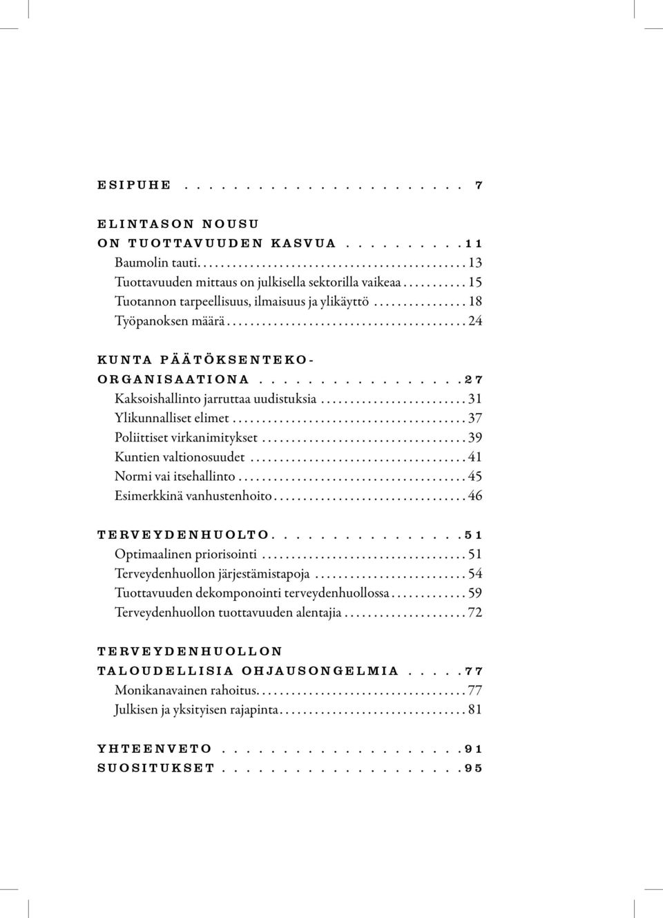 ................27 Kaksoishallinto jarruttaa uudistuksia......................... 31 Ylikunnalliset elimet........................................ 37 Poliittiset virkanimitykset.