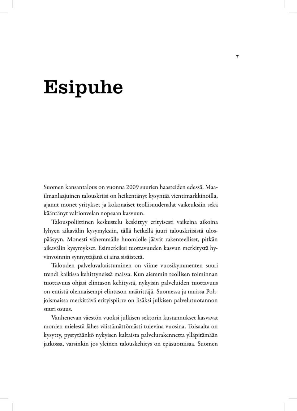 Talouspoliittinen keskustelu keskittyy erityisesti vaikeina aikoina lyhyen aikavälin kysymyksiin, tällä hetkellä juuri talouskriisistä ulospääsyyn.