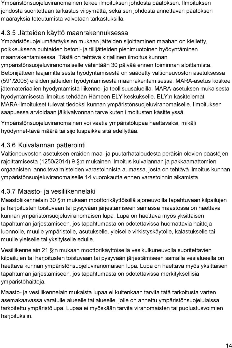 5 Jätteiden käyttö maanrakennuksessa Ympäristösuojelumääräyksien mukaan jätteiden sijoittaminen maahan on kielletty, poikkeuksena puhtaiden betoni- ja tiilijätteiden pienimuotoinen hyödyntäminen