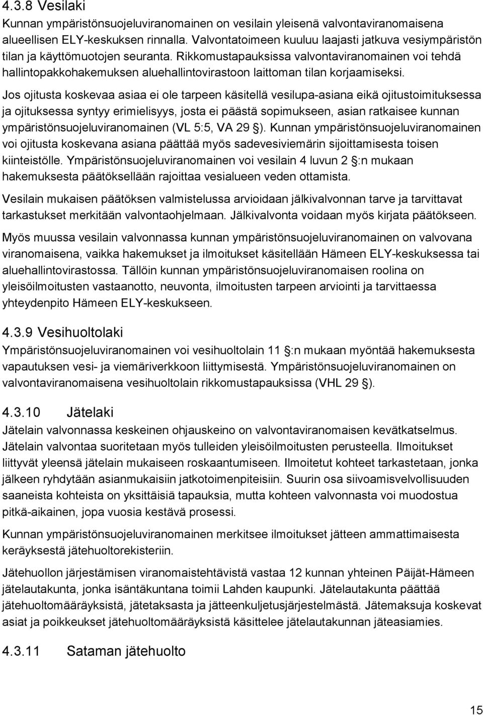 Rikkomustapauksissa valvontaviranomainen voi tehdä hallintopakkohakemuksen aluehallintovirastoon laittoman tilan korjaamiseksi.