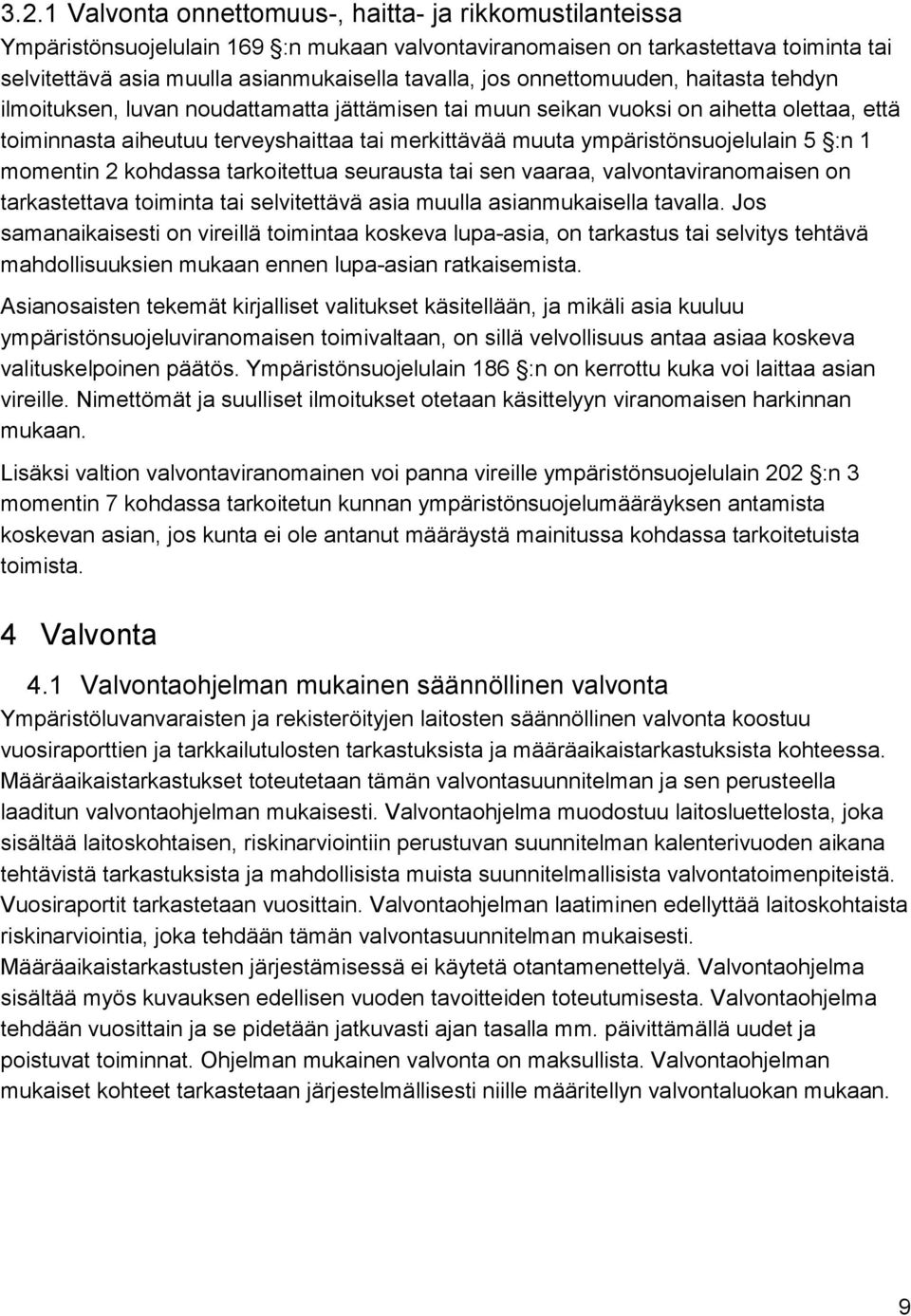 ympäristönsuojelulain 5 :n 1 momentin 2 kohdassa tarkoitettua seurausta tai sen vaaraa, valvontaviranomaisen on tarkastettava toiminta tai selvitettävä asia muulla asianmukaisella tavalla.