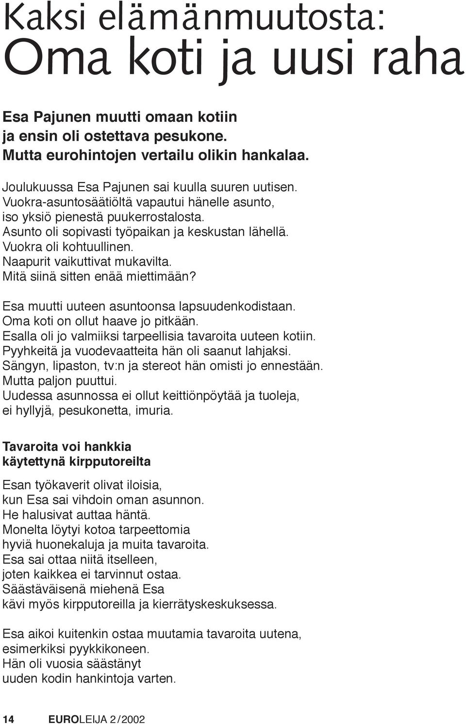 Vuokra oli kohtuullinen. Naapurit vaikuttivat mukavilta. Mitä siinä sitten enää miettimään? Esa muutti uuteen asuntoonsa lapsuudenkodistaan. Oma koti on ollut haave jo pitkään.