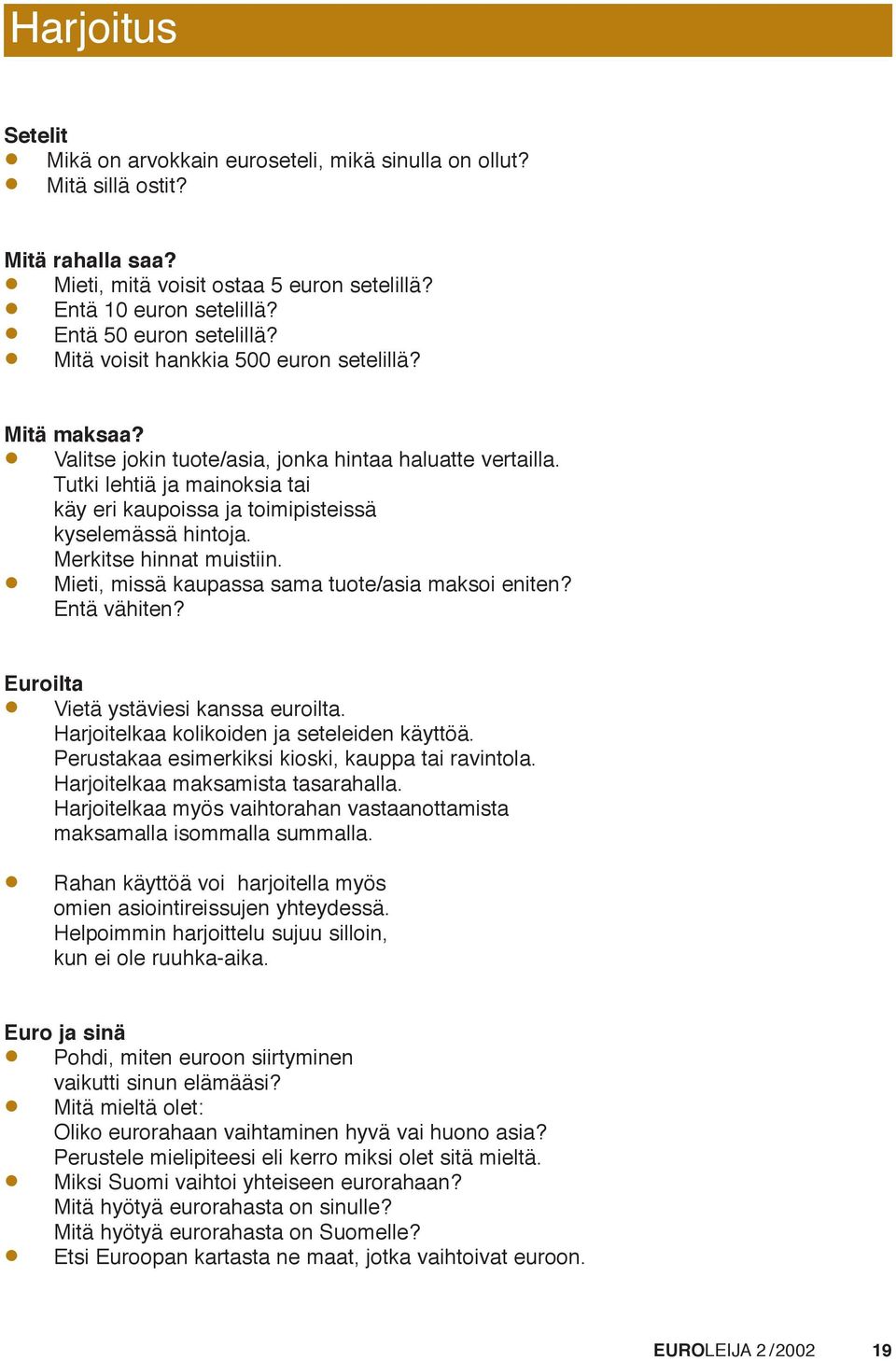 Tutki lehtiä ja mainoksia tai käy eri kaupoissa ja toimipisteissä kyselemässä hintoja. Merkitse hinnat muistiin.. Mieti, missä kaupassa sama tuote/asia maksoi eniten? Entä vähiten? Euroilta.