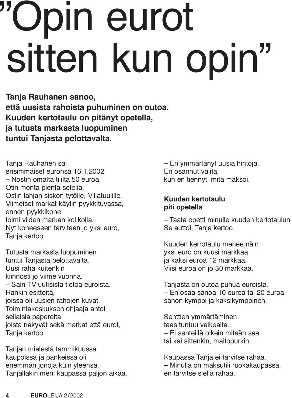 Viimeiset markat käytin pyykkituvassa, ennen pyykkikone toimi viiden markan kolikolla. Nyt koneeseen tarvitaan jo yksi euro, Tanja kertoo. Tutusta markasta luopuminen tuntui Tanjasta pelottavalta.