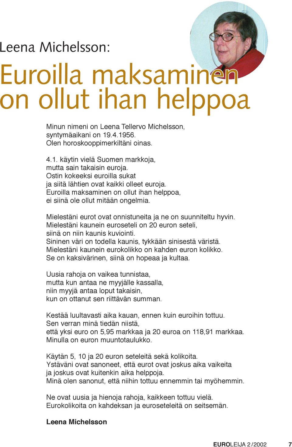 Mielestäni eurot ovat onnistuneita ja ne on suunniteltu hyvin. Mielestäni kaunein euroseteli on 20 euron seteli, siinä on niin kaunis kuviointi.