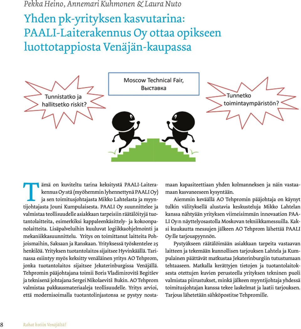 PAALI Oy suunnittelee ja valmistaa teollisuudelle asiakkaan tarpeisiin räätälöityjä tuotantolaitteita, esimerkiksi kappaleenkäsittely- ja kokoonpanolaitteita.