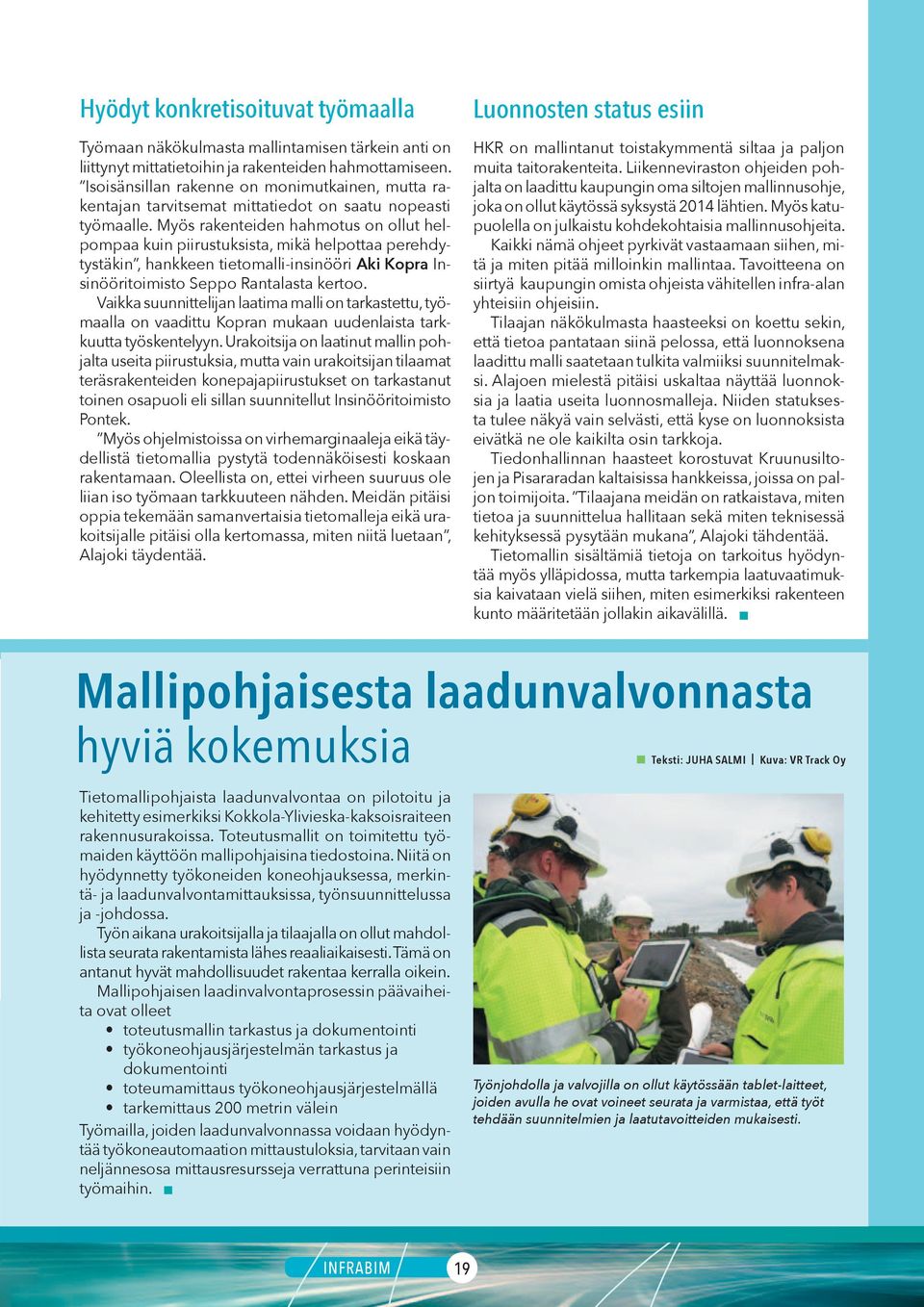 Myös rakenteiden hahmotus on ollut helpompaa kuin piirustuksista, mikä helpottaa perehdytystäkin, hankkeen tietomalli-insinööri Aki Kopra Insinööritoimisto Seppo Rantalasta kertoo.