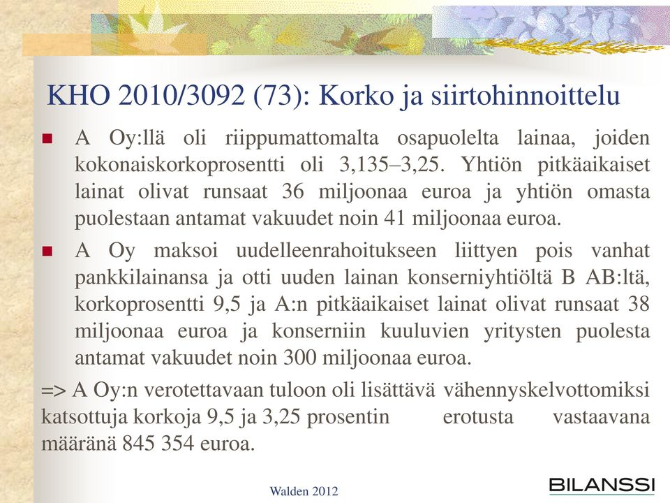 A Oy maksoi uudelleenrahoitukseen liittyen pois vanhat pankkilainansa ja otti uuden lainan konserniyhtiöltä B AB:ltä, korkoprosentti 9,5 ja A:n pitkäaikaiset lainat olivat