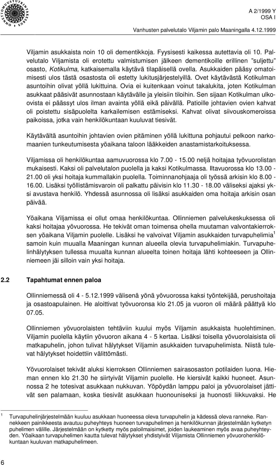 Asukkaiden pääsy omatoimisesti ulos tästä osastosta oli estetty lukitusjärjestelyillä. Ovet käytävästä Kotikulman asuntoihin olivat yöllä lukittuina.