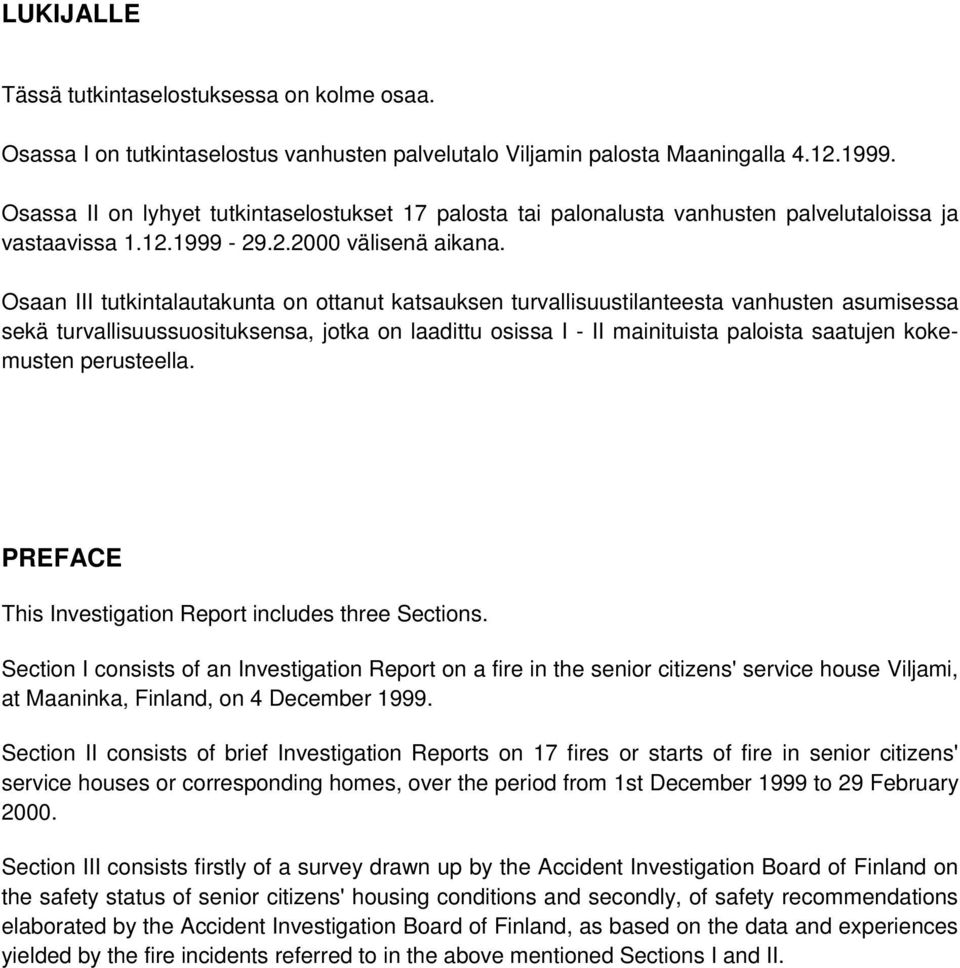 Osaan III tutkintalautakunta on ottanut katsauksen turvallisuustilanteesta vanhusten asumisessa sekä turvallisuussuosituksensa, jotka on laadittu osissa I - II mainituista paloista saatujen