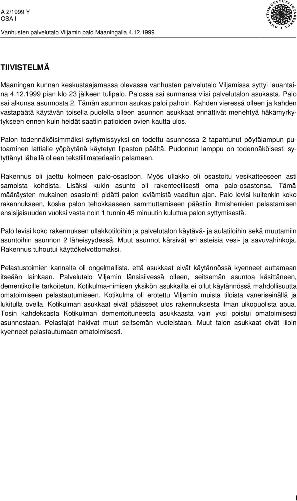 Kahden vieressä olleen ja kahden vastapäätä käytävän toisella puolella olleen asunnon asukkaat ennättivät menehtyä häkämyrkytykseen ennen kuin heidät saatiin patioiden ovien kautta ulos.