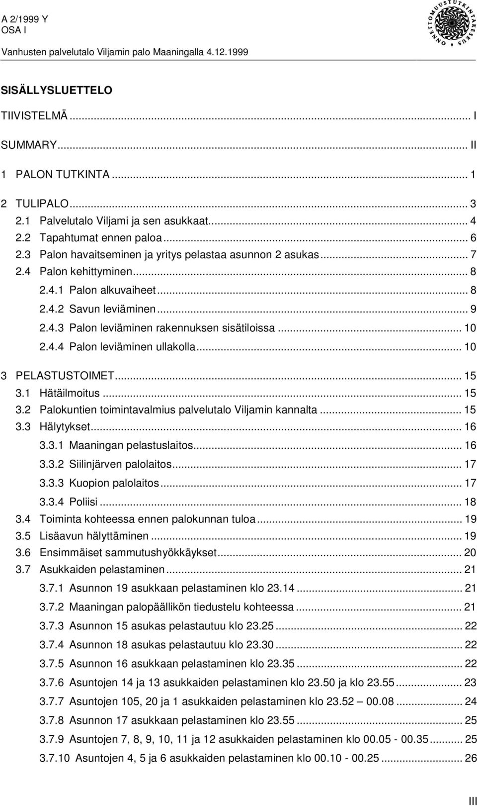 .. 10 2.4.4 Palon leviäminen ullakolla... 10 3 PELASTUSTOIMET... 15 3.1 Hätäilmoitus... 15 3.2 Palokuntien toimintavalmius palvelutalo Viljamin kannalta... 15 3.3 Hälytykset... 16 3.3.1 Maaningan pelastuslaitos.