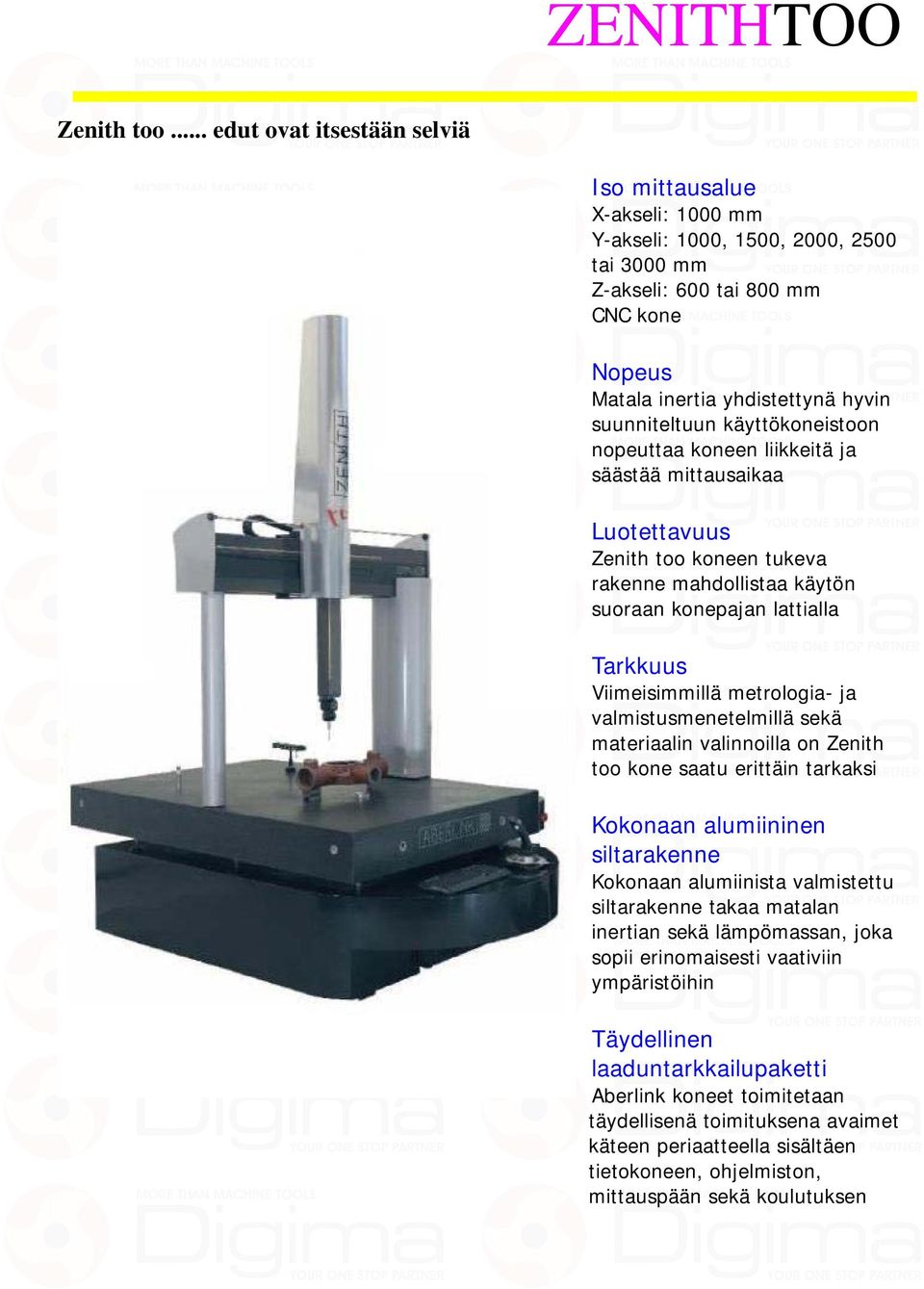 käyttökoneistoon nopeuttaa koneen liikkeitä ja säästää mittausaikaa Luotettavuus Zenith too koneen tukeva rakenne mahdollistaa käytön suoraan konepajan lattialla Tarkkuus Viimeisimmillä metrologia-