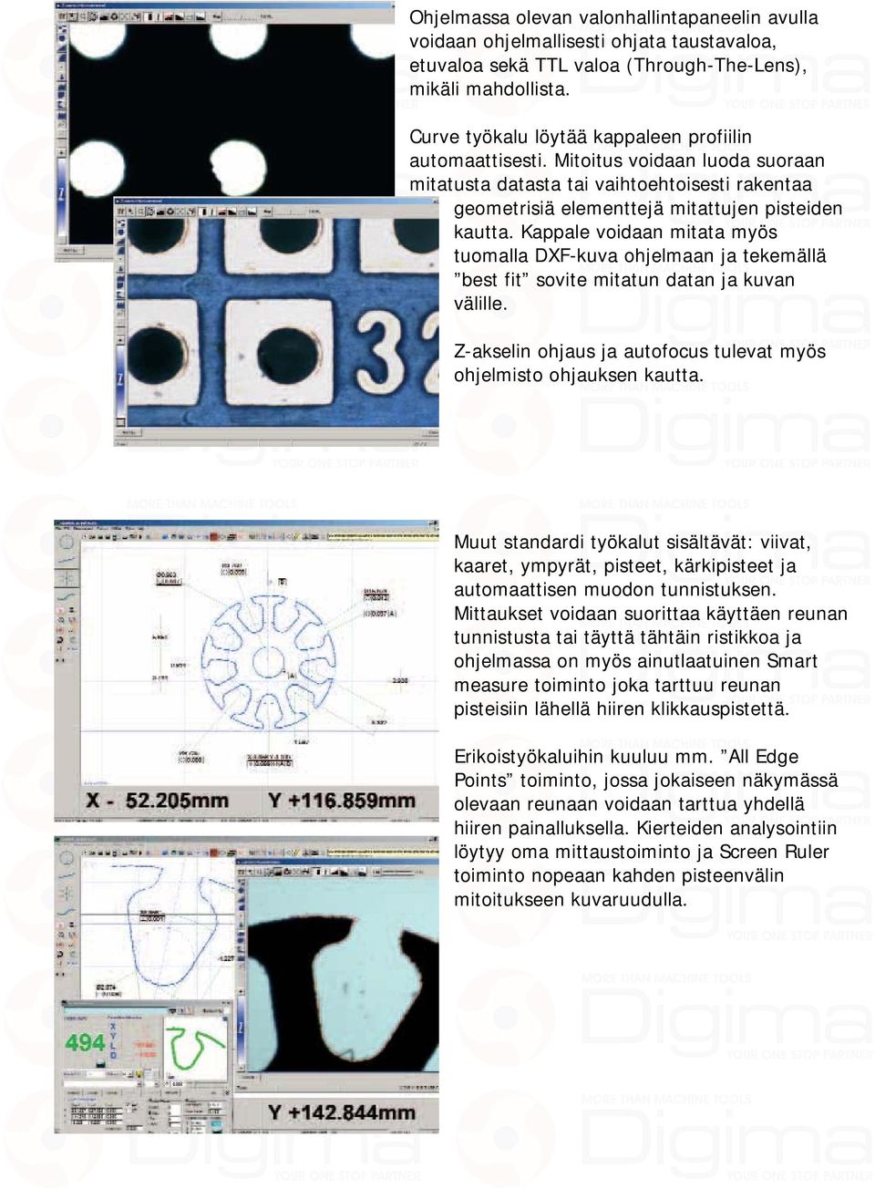 Kappale voidaan mitata myös tuomalla DXF-kuva ohjelmaan ja tekemällä best fit sovite mitatun datan ja kuvan välille. Z-akselin ohjaus ja autofocus tulevat myös ohjelmisto ohjauksen kautta.