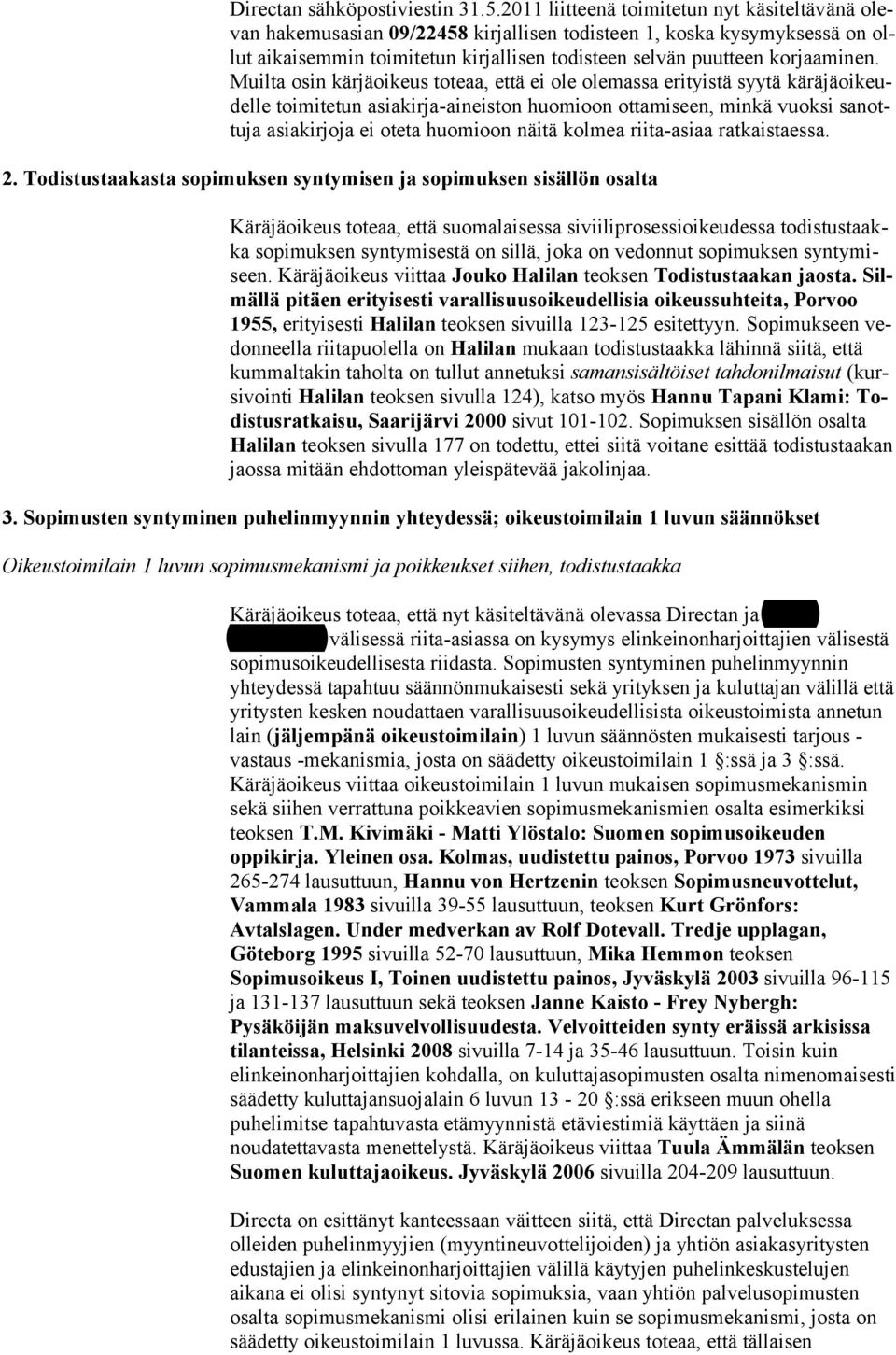 Muilta osin kärjäoikeus toteaa, että ei ole olemassa erityistä syytä käräjäoikeudelle toimitetun asiakirja-aineiston huomioon ottamiseen, minkä vuoksi sanottuja asiakirjoja ei oteta huomioon näitä