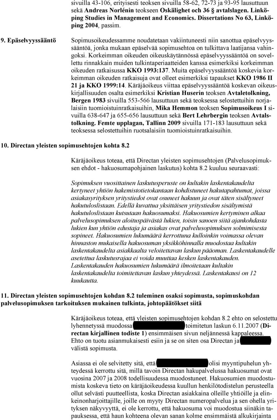 Epäselvyyssääntö Sopimusoikeudessamme noudatetaan vakiintuneesti niin sanottua epäselvyyssääntöä, jonka mukaan epäselvää sopimusehtoa on tulkittava laatijansa vahingoksi.