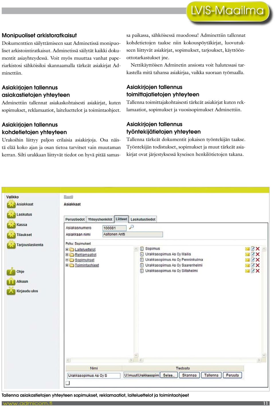 Asiakirjojen tallennus asiakastietojen yhteyteen Adminettiin tallennat asiakaskohtaisesti asiakirjat, kuten sopimukset, reklamaatiot, laiteluettelot ja toimintaohjeet.