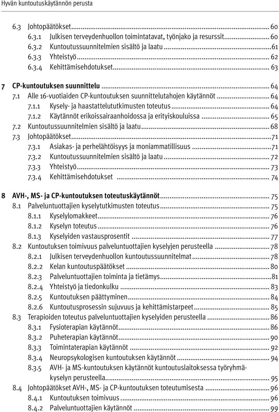 .. 64 7.1.2 Käytännöt erikoissairaanhoidossa ja erityiskouluissa... 65 7.2 Kuntoutussuunnitelmien sisältö ja laatu... 68 7.3 Johtopäätökset...71 7.3.1 Asiakas- ja perhelähtöisyys ja moniammatillisuus.