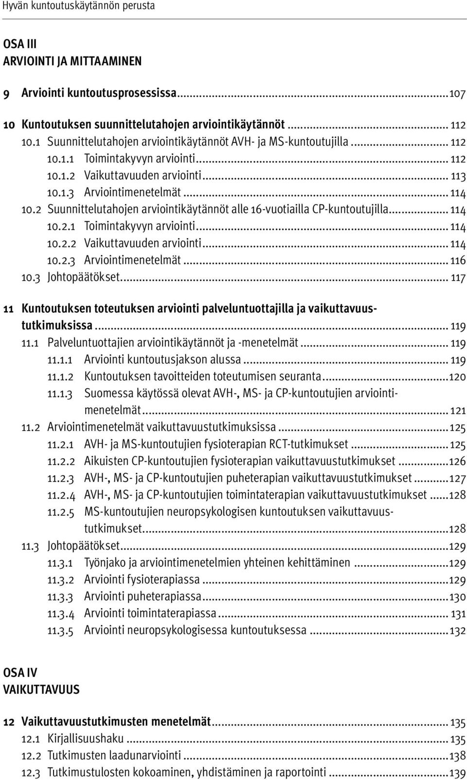 2 Suunnittelutahojen arviointikäytännöt alle 16-vuotiailla CP-kuntoutujilla... 114 10.2.1 Toimintakyvyn arviointi... 114 10.2.2 Vaikuttavuuden arviointi... 114 10.2.3 Arviointimenetelmät... 116 10.