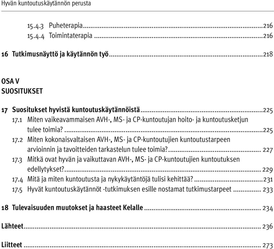 ... 227 17.3 Mitkä ovat hyvän ja vaikuttavan AVH-, MS- ja CP-kuntoutujien kuntoutuksen edellytykset?... 229 17.4 Mitä ja miten kuntoutusta ja nykykäytäntöjä tulisi kehittää?...231 17.