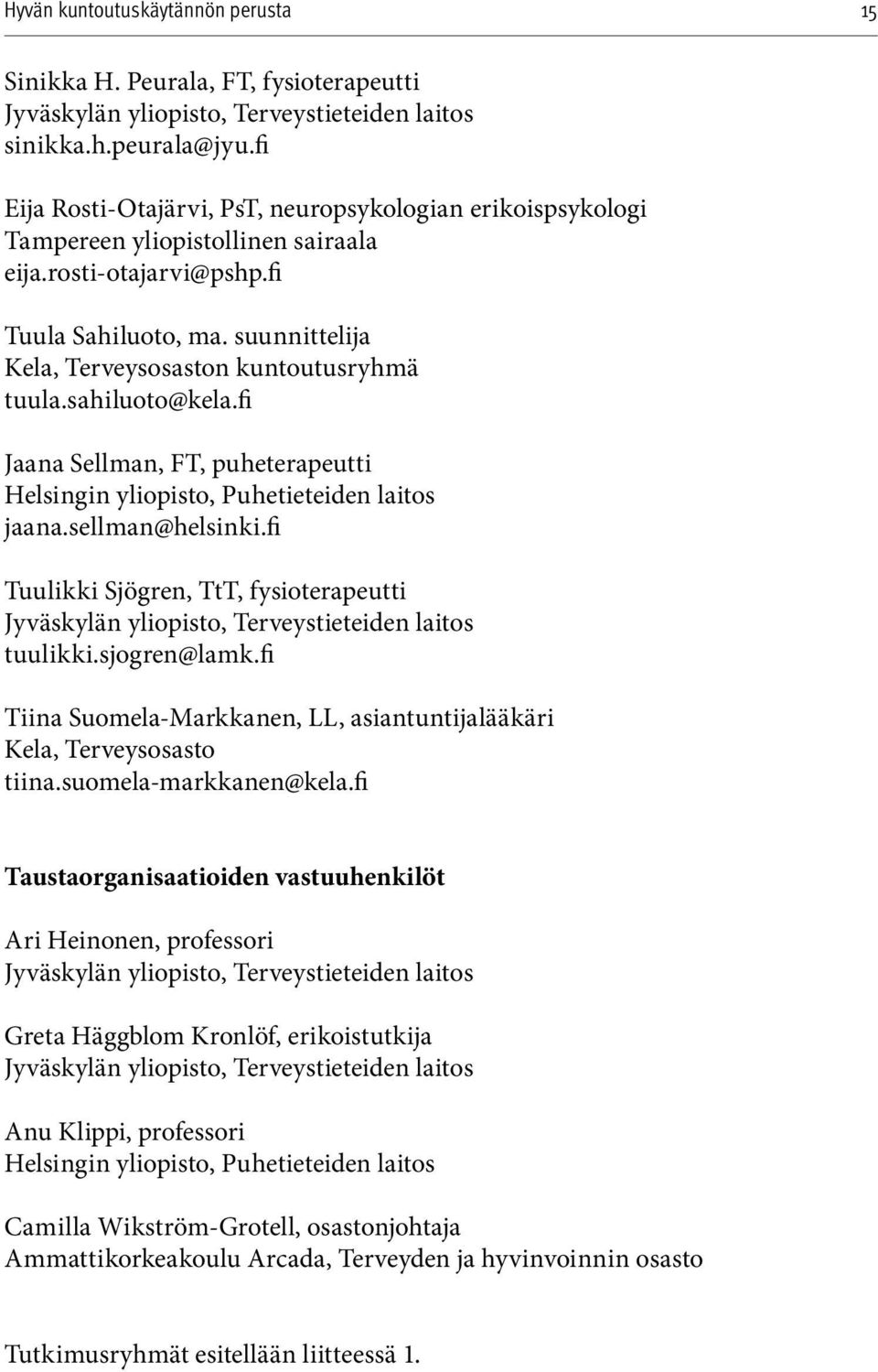 suunnittelija Kela, Terveysosaston kuntoutusryhmä tuula.sahiluoto@kela.fi Jaana Sellman, FT, puheterapeutti Helsingin yliopisto, Puhetieteiden laitos jaana.sellman@helsinki.