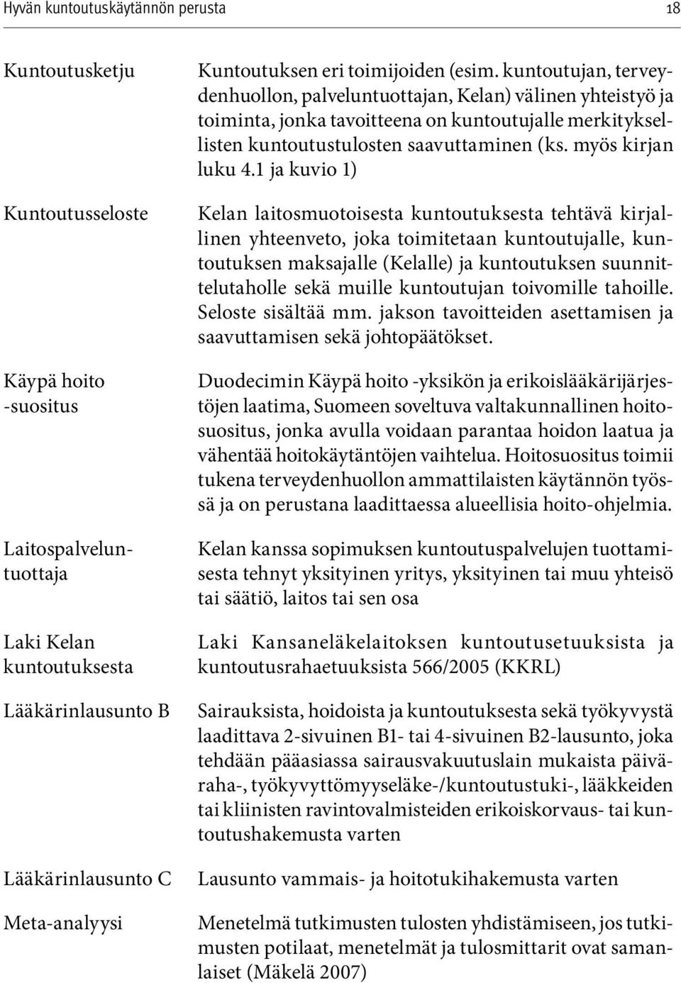 kuntoutujan, terveydenhuollon, palveluntuottajan, Kelan) välinen yhteistyö ja toiminta, jonka tavoitteena on kuntoutujalle merkityksellisten kuntoutustulosten saavuttaminen (ks. myös kirjan luku 4.